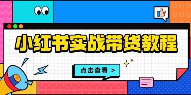 （13615期）小红书实战带货教程：从开店到选品、笔记制作、发货、售后等全方位指导 中创网 第1张