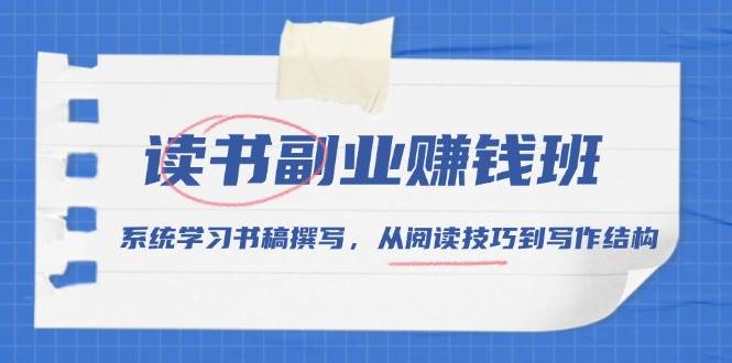 （13829期）读书副业赚钱班，系统学习书稿撰写，从阅读技巧到写作结构 中创网 第1张
