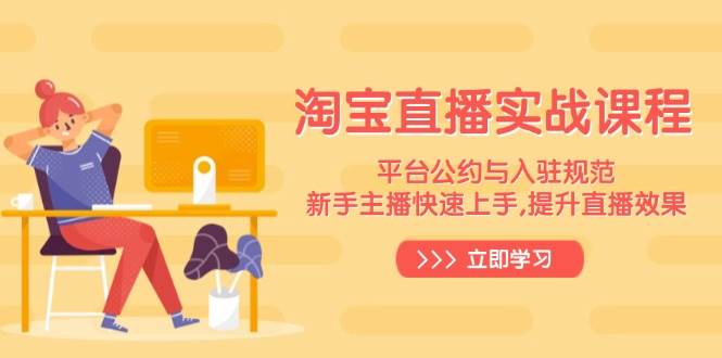 （14024期）淘宝直播实战课程，平台公约与入驻规范，新手主播快速上手, 提升直播效果 中创网 第1张