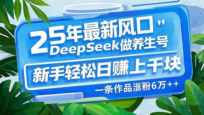 （14341期）25年最新风口，用DeepSeek做养生号，新手轻松日赚上千块，一条作品涨粉... 中创网 第1张