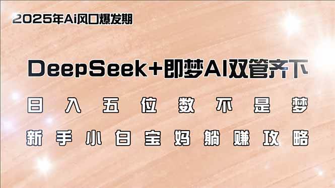 （14396期）日入五位数不是梦，DeepSeek+即梦AI双管齐下，新手小白宝妈躺赚攻略 中创网 第1张