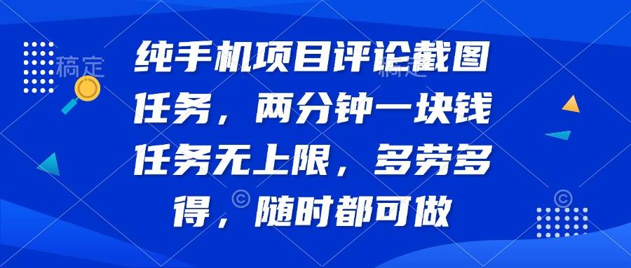 （14591期）纯手机项目评论截图任务，两分钟一块钱 任务无上限多劳多得，随时随地...