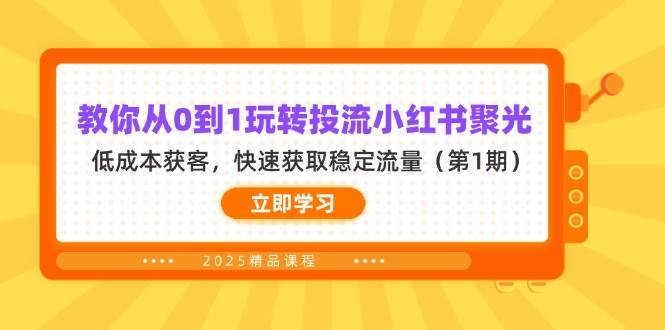 （14260期）教你从0到1玩转投流小红书聚光，低成本获客，快速获取稳定流量（第1期） 中创网 第1张