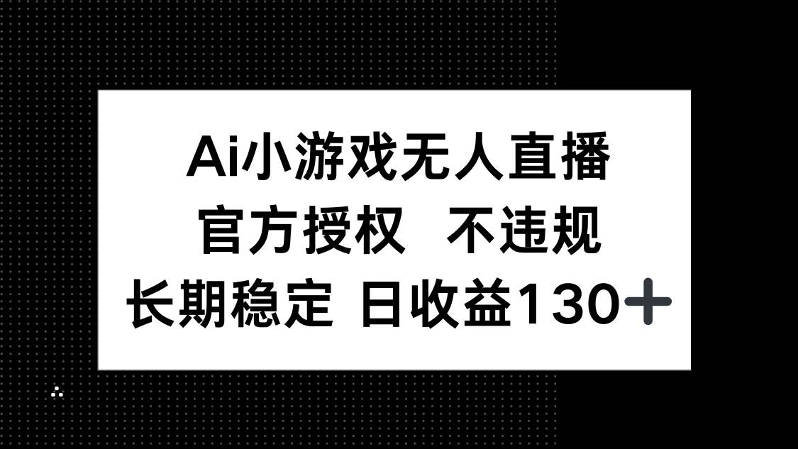 （14260期）AI小游戏无人直播，官方授权 不违规，单日平均收益130+ 中创网 第1张