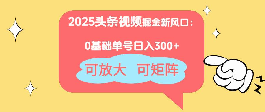 （14460期）2025头条视频掘金新风口：0基础日入300+，可放大，可矩阵 中创网 第1张