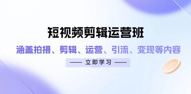 （14457期）短视频剪辑运营班：涵盖拍摄、剪辑、运营、引流、变现等内容 中创网 第1张